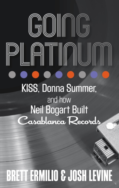 Going Platinum : KISS, Donna Summer, and How Neil Bogart Built Casablanca Records, Paperback / softback Book