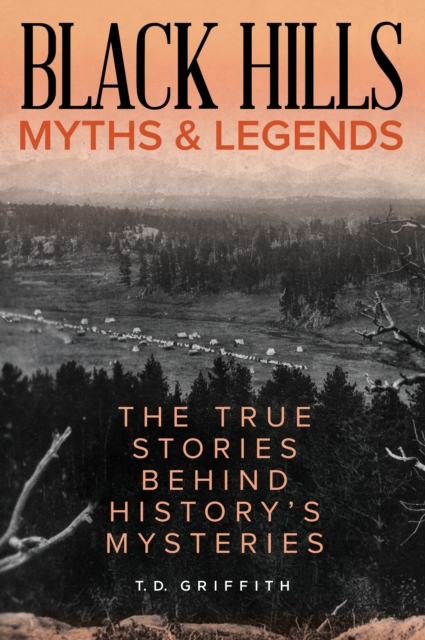 Black Hills Myths and Legends : The True Stories Behind History's Mysteries, Paperback / softback Book