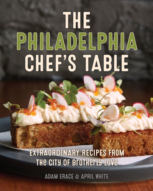 The Philadelphia Chef's Table : Extraordinary Recipes From The City of Brotherly Love, Hardback Book