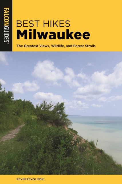 Best Hikes Milwaukee : The Greatest Views, Wildlife, and Forest Strolls, Paperback / softback Book