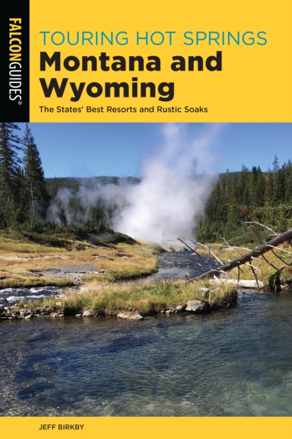 Touring Hot Springs Montana and Wyoming : The States' Best Resorts and Rustic Soaks, Paperback / softback Book
