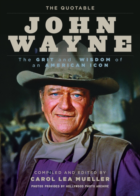 The Quotable John Wayne : The Grit and Wisdom of an American Icon, Paperback / softback Book