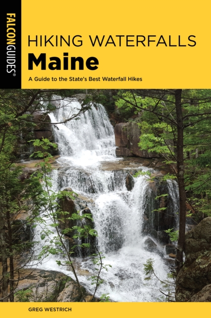 Hiking Waterfalls Maine : A Guide to the State's Best Waterfall Hikes, Paperback / softback Book
