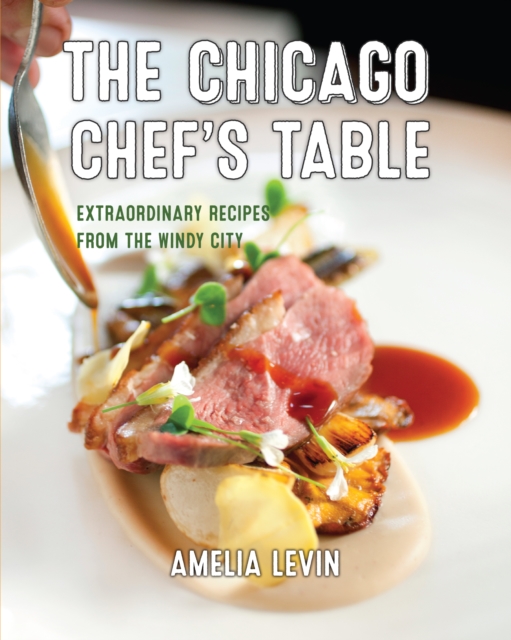 The Chicago Chef's Table : Extraordinary Recipes from the Windy City, Board book Book