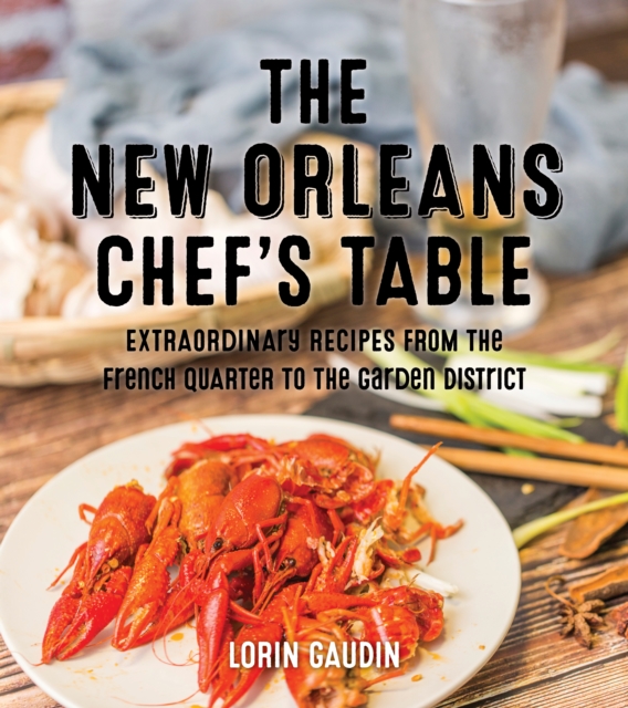 The New Orleans Chef's Table : Extraordinary Recipes From The Crescent City, Hardback Book