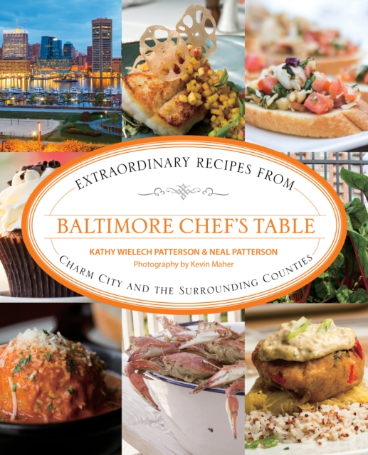 Baltimore Chef's Table : Extraordinary Recipes From Charm City And The Surrounding Counties, Paperback / softback Book