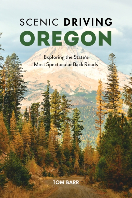 Scenic Driving Oregon : Exploring the State's Most Spectacular Back Roads, Paperback / softback Book