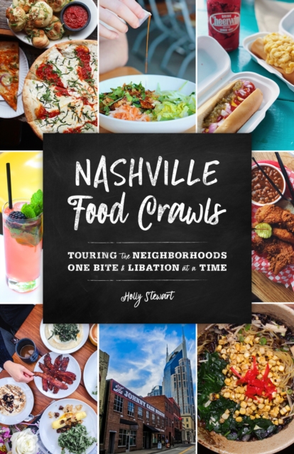 Nashville Food Crawls : Touring the Neighborhoods One Bite and Libation at a Time, Paperback / softback Book