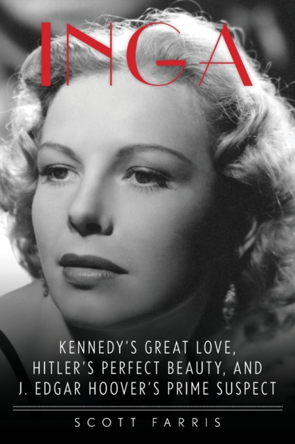 Inga : Kennedy's Great Love, Hitler's Perfect Beauty, and J. Edgar Hoover's Prime Suspect, Paperback / softback Book