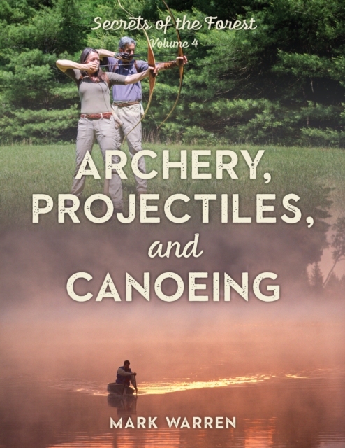 Archery, Projectiles, and Canoeing : Secrets of the Forest, Paperback / softback Book