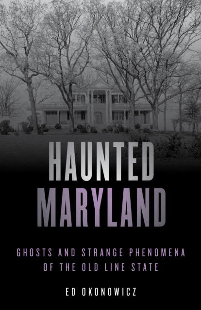 Haunted Maryland : Ghosts and Strange Phenomena of the Old Line State, Paperback / softback Book