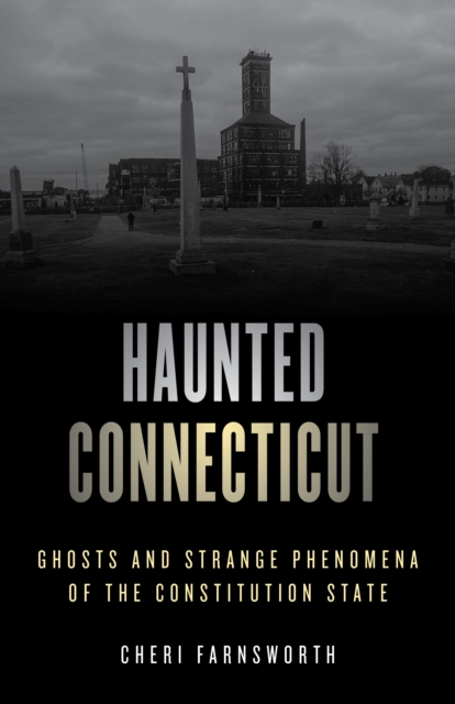 Haunted Connecticut : Ghosts and Strange Phenomena of the Constitution State, Paperback / softback Book