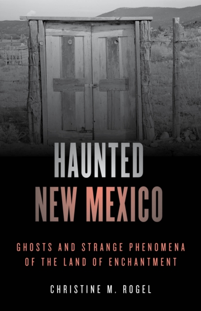 Haunted New Mexico : Ghosts and Strange Phenomena of the Land of Enchantment, Paperback / softback Book