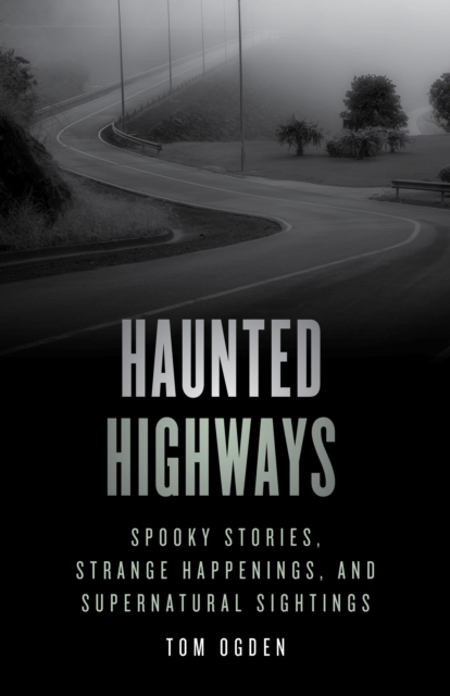 Haunted Highways : Spooky Stories, Strange Happenings, and Supernatural Sightings, Paperback / softback Book