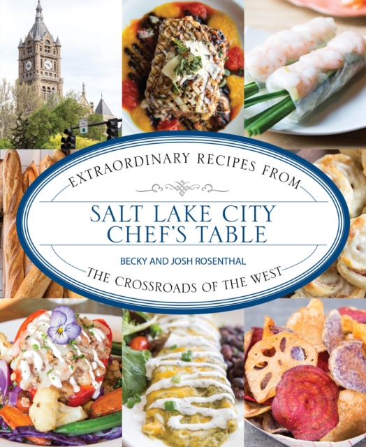 Salt Lake City Chef's Table : Extraordinary Recipes from The Crossroads of the West, Paperback / softback Book