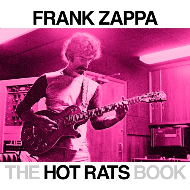 Hot Rats Book,The : A Fifty-Year Retrospective of Frank Zappa’s Hot Rats, Hardback Book