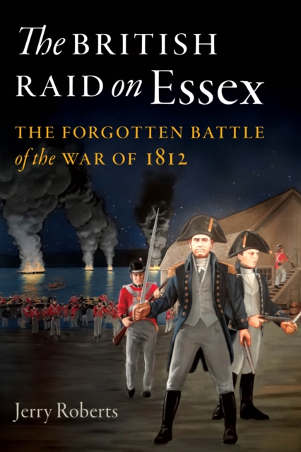 The British Raid on Essex : The Forgotten Battle of the War of 1812, Paperback / softback Book