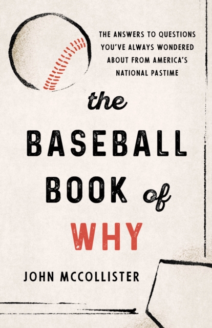 The Baseball Book of Why : The Answers to Questions You've Always Wondered about from America's National Pastime, Paperback / softback Book