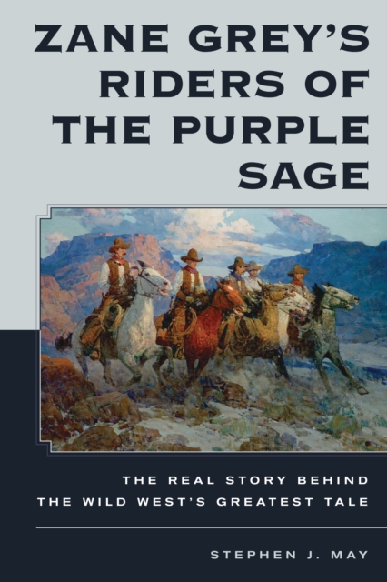 Zane Grey's Riders of the Purple Sage : The Real Story Behind the Wild West’s Greatest Tale, Hardback Book