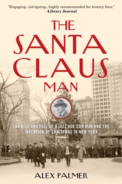 The Santa Claus Man : The Rise and Fall of a Jazz Age Con Man and the Invention of Christmas in New York, Paperback / softback Book