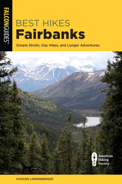 Best Hikes Fairbanks : Simple Strolls, Day Hikes, and Longer Adventures, Paperback / softback Book
