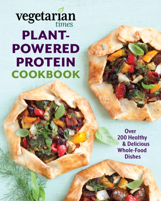 Vegetarian Times Plant-Powered Protein Cookbook : Over 200 Healthy & Delicious Whole-Food Dishes, Paperback / softback Book