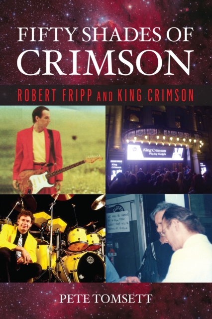 Fifty Shades of Crimson : Robert Fripp and King Crimson, Paperback / softback Book