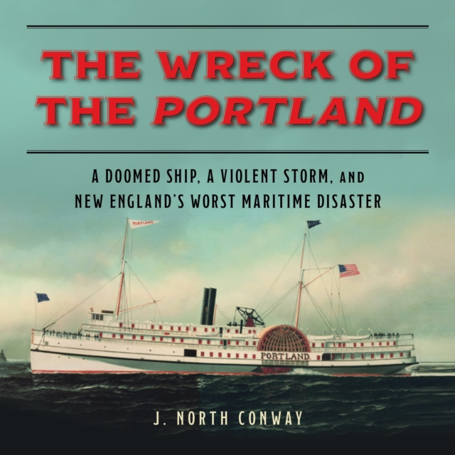 The Wreck of the Portland : A Doomed Ship, a Violent Storm, and New England's Worst Maritime Disaster, Downloadable audio file Book
