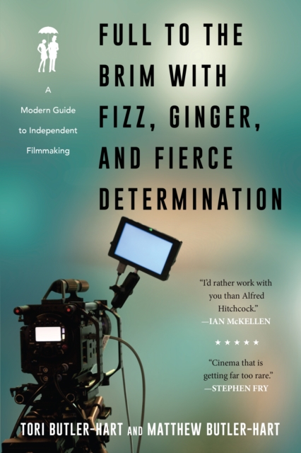 Full to the Brim with Fizz, Ginger, and Fierce Determination : A Modern Guide to Independent Filmmaking, Paperback / softback Book
