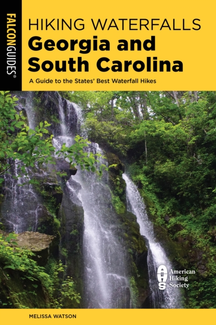 Hiking Waterfalls Georgia and South Carolina : A Guide to the States' Best Waterfall Hikes, Paperback / softback Book
