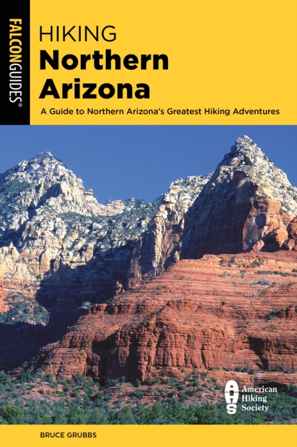 Hiking Northern Arizona : A Guide To Northern Arizona's Greatest Hiking Adventures, Paperback / softback Book