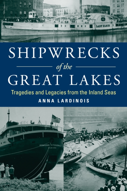 Shipwrecks of the Great Lakes : Tragedies and Legacies from the Inland Seas, Paperback / softback Book
