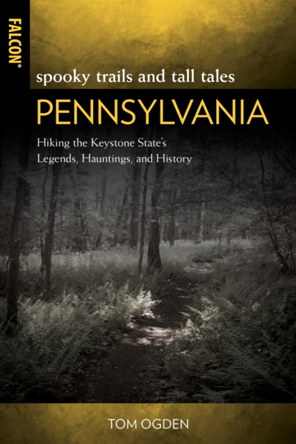 Spooky Trails and Tall Tales Pennsylvania : Hiking the Keystone State’s Legends, Hauntings, and History, Paperback / softback Book