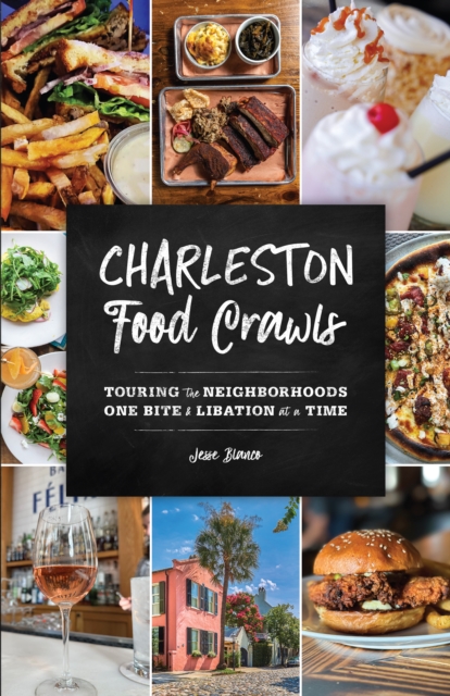 Charleston Food Crawls : Touring the Neighborhoods One Bite and Libation at a Time, Paperback / softback Book