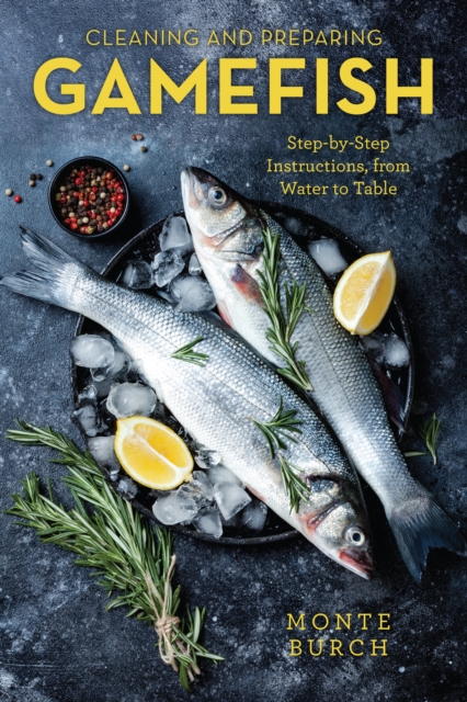 Cleaning and Preparing Gamefish : Step-by-Step Instructions, from Water to Table, Paperback / softback Book