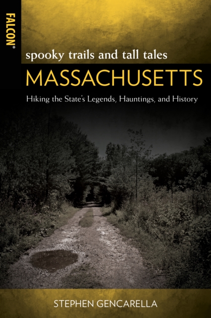 Spooky Trails and Tall Tales Massachusetts : Hiking the State's Legends, Hauntings, and History, Paperback / softback Book