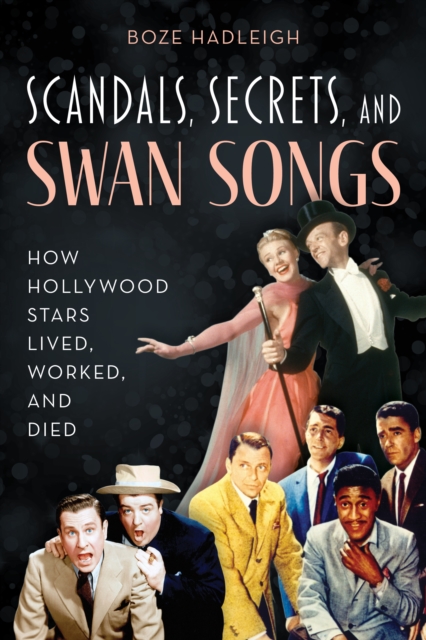 Scandals, Secrets and Swansongs : How Hollywood Stars Lived, Worked, and Died, Paperback / softback Book