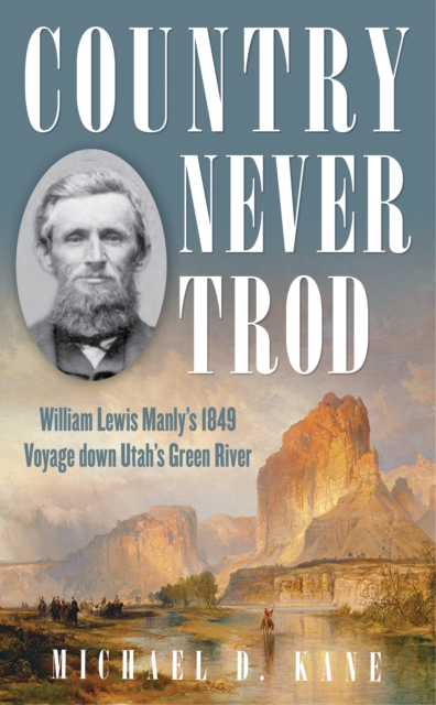 Country Never Trod : William Lewis Manly's 1849 Voyage down Utah's Green River, Hardback Book