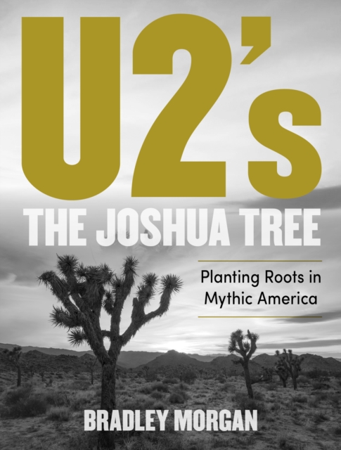 U2’s The Joshua Tree : Planting Roots in Mythic America, Hardback Book