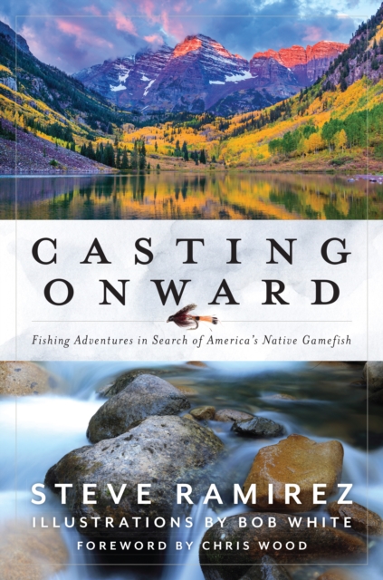 Casting Onward : Fishing Adventures in Search of America's Native Gamefish, Hardback Book