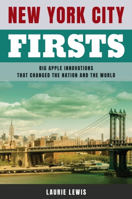New York City Firsts : Big Apple Innovations That Changed the Nation and the World, Paperback / softback Book