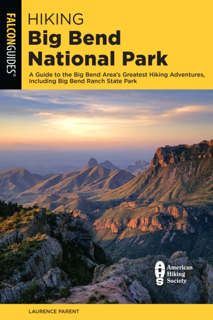 Hiking Big Bend National Park : A Guide to the Big Bend Area's Greatest Hiking Adventures, Including Big Bend Ranch State Park, Paperback / softback Book