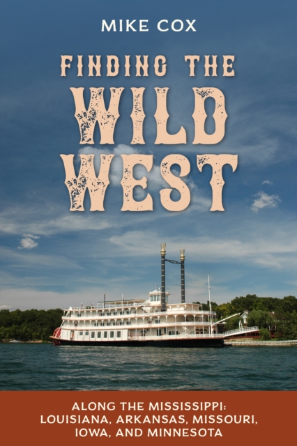 Finding the Wild West: Along the Mississippi : Louisiana, Arkansas, Missouri, Iowa, and Minnesota, Paperback / softback Book
