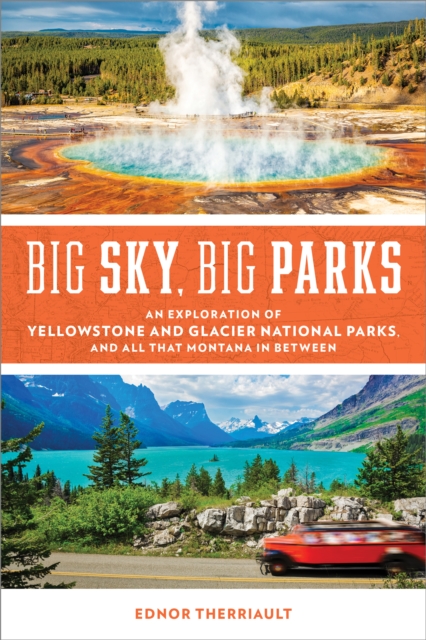 Big Sky, Big Parks : An Exploration of Yellowstone and Glacier National Parks, and All That Montana in Between, Paperback / softback Book