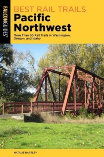 Best Rail Trails Pacific Northwest : More Than 60 Rail Trails in Washington, Oregon, and Idaho, Paperback / softback Book