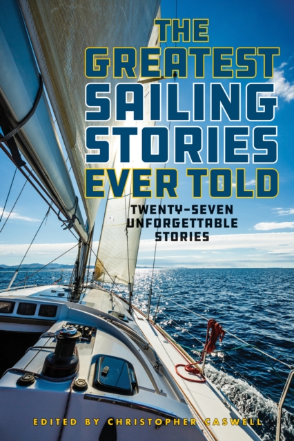 The Greatest Sailing Stories Ever Told : Twenty-Seven Unforgettable Stories, Paperback / softback Book