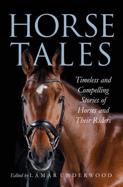 Horse Tales : Timeless and Compelling Stories of Horses and Their Riders, Hardback Book