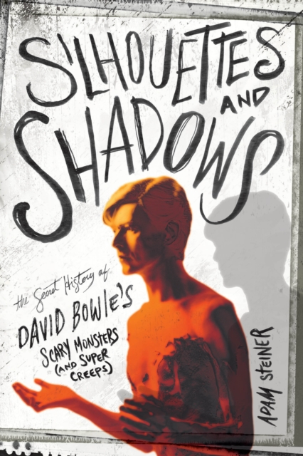 Silhouettes and Shadows : The Secret History of David Bowie’s Scary Monsters (and Super Creeps), Paperback / softback Book