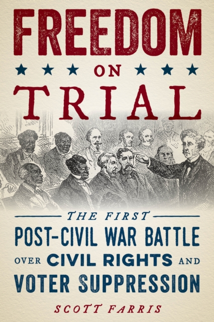 Freedom on Trial : The First Post-Civil War Battle Over Civil Rights and Voter Suppression, Paperback / softback Book