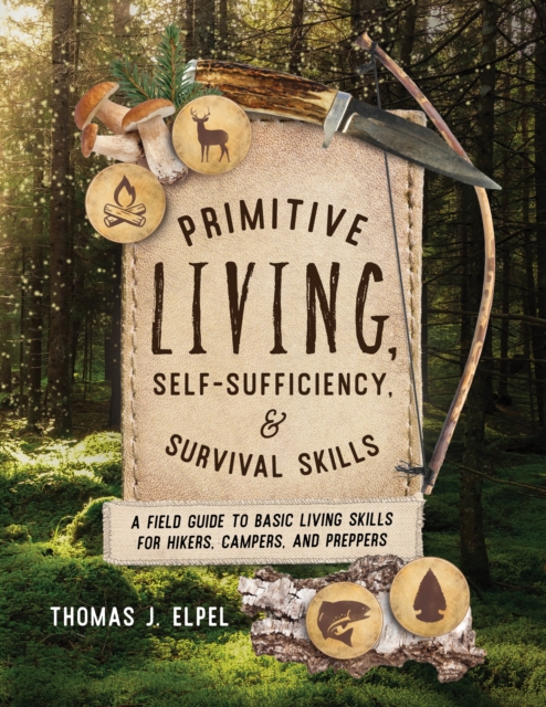 Primitive Living, Self-Sufficiency, and Survival Skills : A Field Guide to Basic Living Skills for Hikers, Campers, and Preppers, Paperback / softback Book